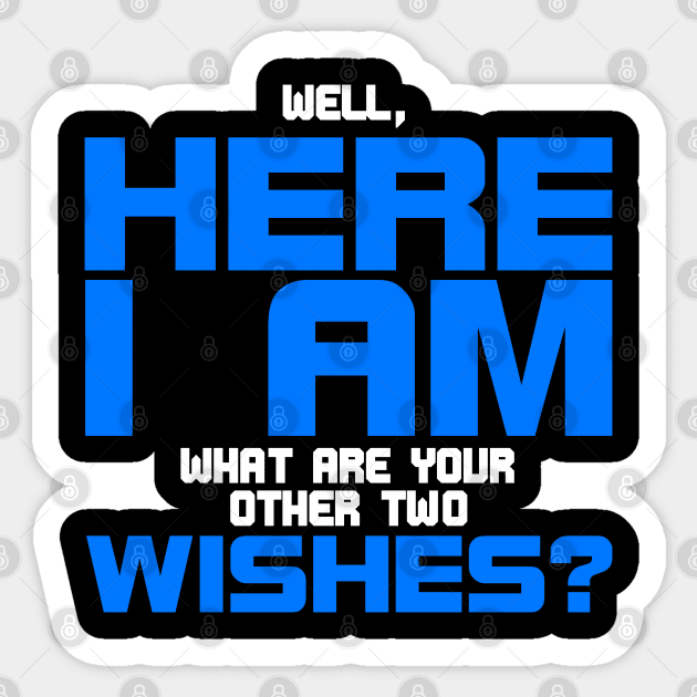 Well here I am,any other wishes? Sticker by All About Nerds